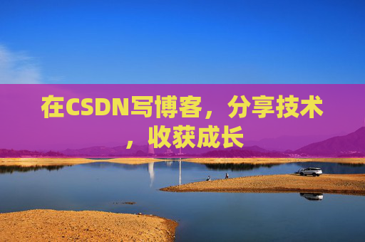 在CSDN写博客，分享技术，收获成长
